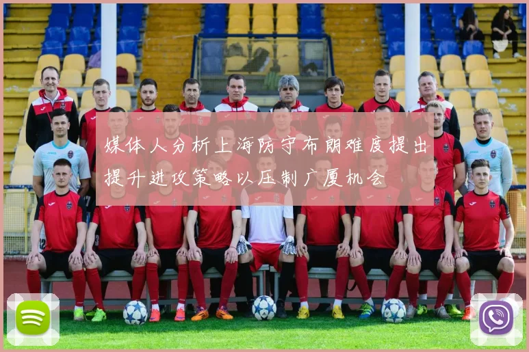 媒体人分析上海防守布朗难度提出提升进攻策略以压制广厦机会