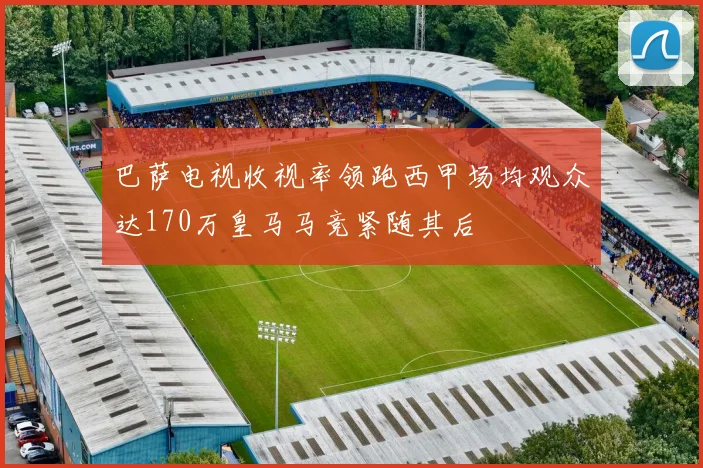 巴萨电视收视率领跑西甲场均观众达170万皇马马竞紧随其后